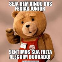 SEJA BEM VINDO DAS FÉRIAS JUNIOR SENTIMOS SUA FALTA ALECRIM DOURADO! 