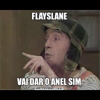 FLAYSLANEVAI DAR O ANEL SIM