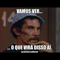 VAMOS VER...... O QUE VIRÁ DISSO AÍ.