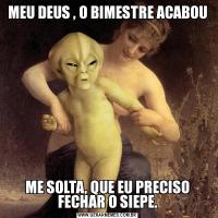 MEU DEUS , O BIMESTRE ACABOUME SOLTA, QUE EU PRECISO FECHAR O SIEPE.