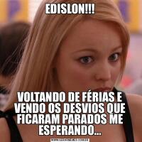 EDISLON!!!VOLTANDO DE FÉRIAS E VENDO OS DESVIOS QUE FICARAM PARADOS ME ESPERANDO...