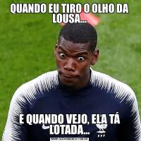 QUANDO EU TIRO O OLHO DA LOUSA...E QUANDO VEJO, ELA TÁ LOTADA...