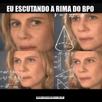 EU ESCUTANDO A RIMA DO BPO