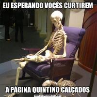 EU ESPERANDO VOÇÊS CURTIREM A PÁGINA QUINTINO CALÇADOS