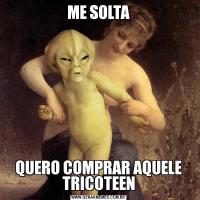 ME SOLTAQUERO COMPRAR AQUELE TRICOTEEN