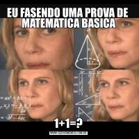 EU FASENDO UMA PROVA DE 
MATEMATICA BASICA1+1=?