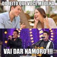 DO JEITO QUE VOCÊ ME OLHAVAI DAR NAMORO !!!