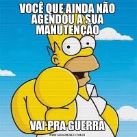 VOCÊ QUE AINDA NÃO AGENDOU A SUA MANUTENÇÃOVAI PRA GUERRA