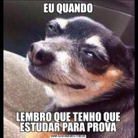 EU QUANDOLEMBRO QUE TENHO QUE ESTUDAR PARA PROVA