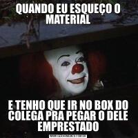 QUANDO EU ESQUEÇO O MATERIALE TENHO QUE IR NO BOX DO COLEGA PRA PEGAR O DELE EMPRESTADO