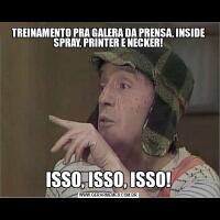 TREINAMENTO PRA GALERA DA PRENSA, INSIDE SPRAY, PRINTER E NECKER!ISSO, ISSO, ISSO!