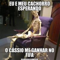 EU E MEU CACHORRO ESPERANDOO CÁSSIO ME GANHAR NO FIFA