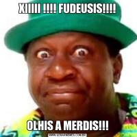 XIIIII !!!! FUDEUSIS!!!!OLHIS A MERDIS!!!