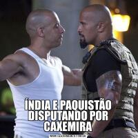 ÍNDIA E PAQUISTÃO DISPUTANDO POR CAXEMIRA