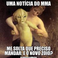UMA NOTÍCIA DO MMAME SOLTA QUE PRECISO MANDAR: E O NOVO ZOIO?