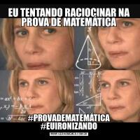 EU TENTANDO RACIOCINAR NA PROVA DE MATEMÁTICA#PROVADEMATEMÁTICA #EUIRONIZANDO