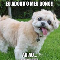 EU ADORO O MEU DONO!!AU,AU...