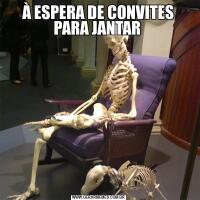 À ESPERA DE CONVITES PARA JANTAR 