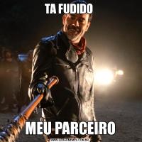 TA FUDIDO MEU PARCEIRO
