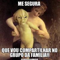 ME SEGURA QUE VOU COMPARTILHAR NO GRUPO DA FAMÍLIA!!