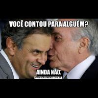  VOCÊ CONTOU PARA ALGUÉM? AINDA NÃO.