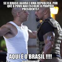 SE O BRASIL AGORA É UMA REPUBLÍCA, POR QUÊ O POVO NÃO ESCOLHE O PRÓPRIO PRESIDENTE?AQUI É O BRASIL !!!!