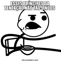 ESSES PRÍNCIPES DA TENTAÇÃO NÃO TÃO LINDOS 