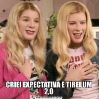 CRIEI EXPECTATIVA E TIREI UM 2,0