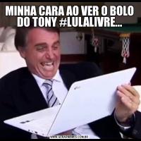 MINHA CARA AO VER O BOLO DO TONY #LULALIVRE...