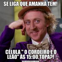 SE LIGA QUE AMANHÃ TEM! CÉLULA 
