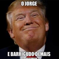 O JORGEE BARRIGUDO DEMAIS