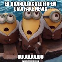 EU QUANDO ACREDITO EM UMA FAKE NEWSOOOOOOOOO