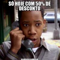 SÓ HOJE COM 50% DE DESCONTO