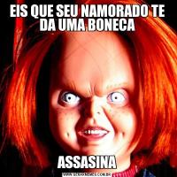 EIS QUE SEU NAMORADO TE DA UMA BONECAASSASINA