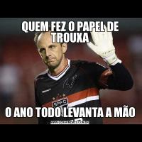 QUEM FEZ O PAPEL DE TROUXAO ANO TODO LEVANTA A MÃO