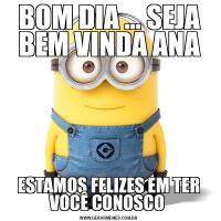 BOM DIA ... SEJA BEM VINDA ANAESTAMOS FELIZES EM TER VOCÊ CONOSCO 