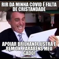 RIR DA MINHA COVID É FALTA DE CRISTANDADEAPOIAR BRILHANTE USTRA É BEM OK, PARABÉNS MEU GADO!