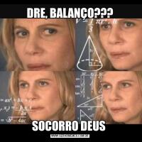 DRE, BALANÇO???SOCORRO DEUS 