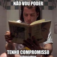 NÃO VOU PODERTENHO COMPROMISSO