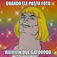 QUANDO ELE POSTA FOTOAIIIIIIIIN QUE GATOOOOO
