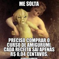 ME SOLTAPRECISO COMPRAR O CURSO DE AMIGURUMI, CADA RECEITA SAI APENAS R$ 0,04 CENTAVOS.