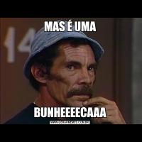 MAS É UMABUNHEEEECAAA