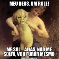 MEU DEUS, UM ROLE!ME SOL... ALIÁS, NÃO ME SOLTA, VOU FURAR MESMO