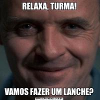 RELAXA, TURMA!VAMOS FAZER UM LANCHE?