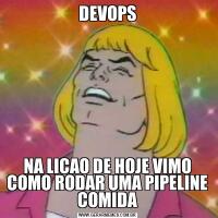 DEVOPSNA LICAO DE HOJE VIMO COMO RODAR UMA PIPELINE COMIDA