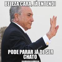 BELEZA CARA, JÁ ENTENDI PODE PARAR JÁ DE SER CHATO 
