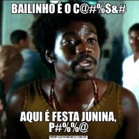 BAILINHO É O C@#%$&#AQUI É FESTA JUNINA, P#%%@