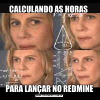 CALCULANDO AS HORAS PARA LANÇAR NO REDMINE