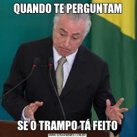 QUANDO TE PERGUNTAMSE O TRAMPO TÁ FEITO