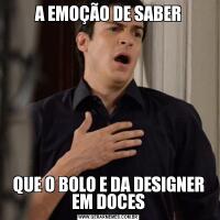 A EMOÇÃO DE SABERQUE O BOLO E DA DESIGNER EM DOCES